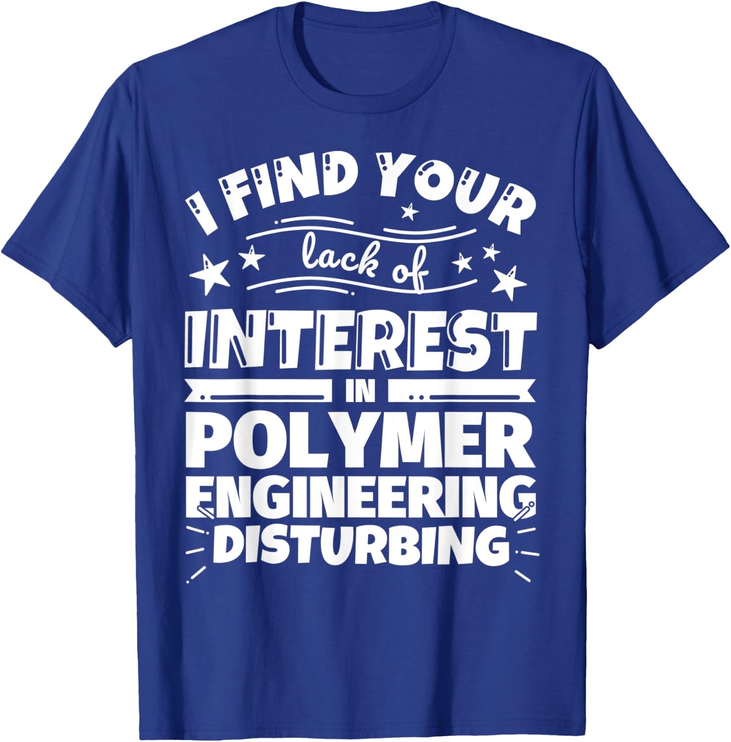Polymer engineering Funny Lack of Interest T-Shirt - T-Shirt | Royal