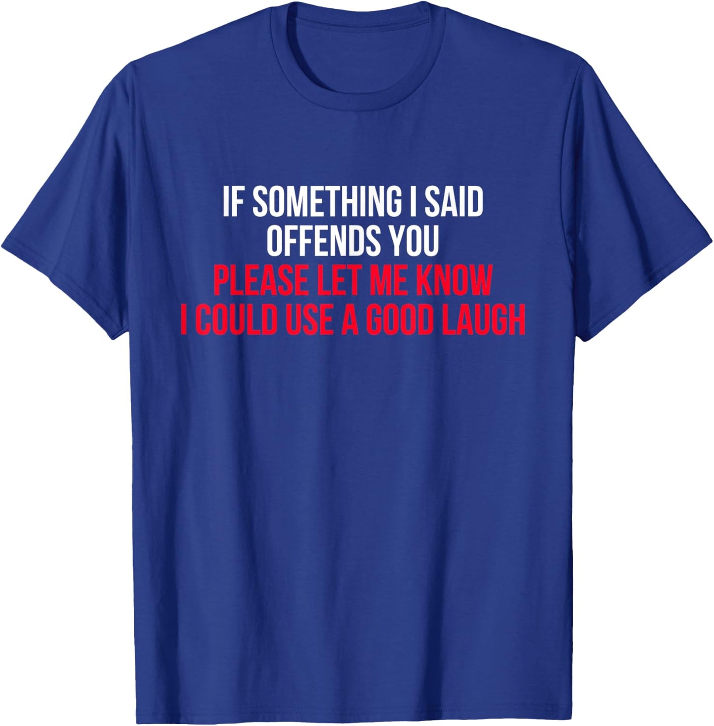 If Something I Said Offends You I Could Use a Good Laugh T-Shirt - T-Shirt | Royal