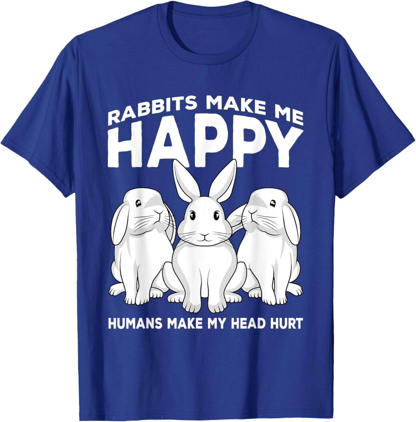 Rabbits Make Me Happy Humans Make My Head Hurt Gift T-Shirt - T-Shirt | Royal