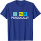 I Run Periodically for Runners Who Love Chemistry T-Shirt - T-Shirt | Royal