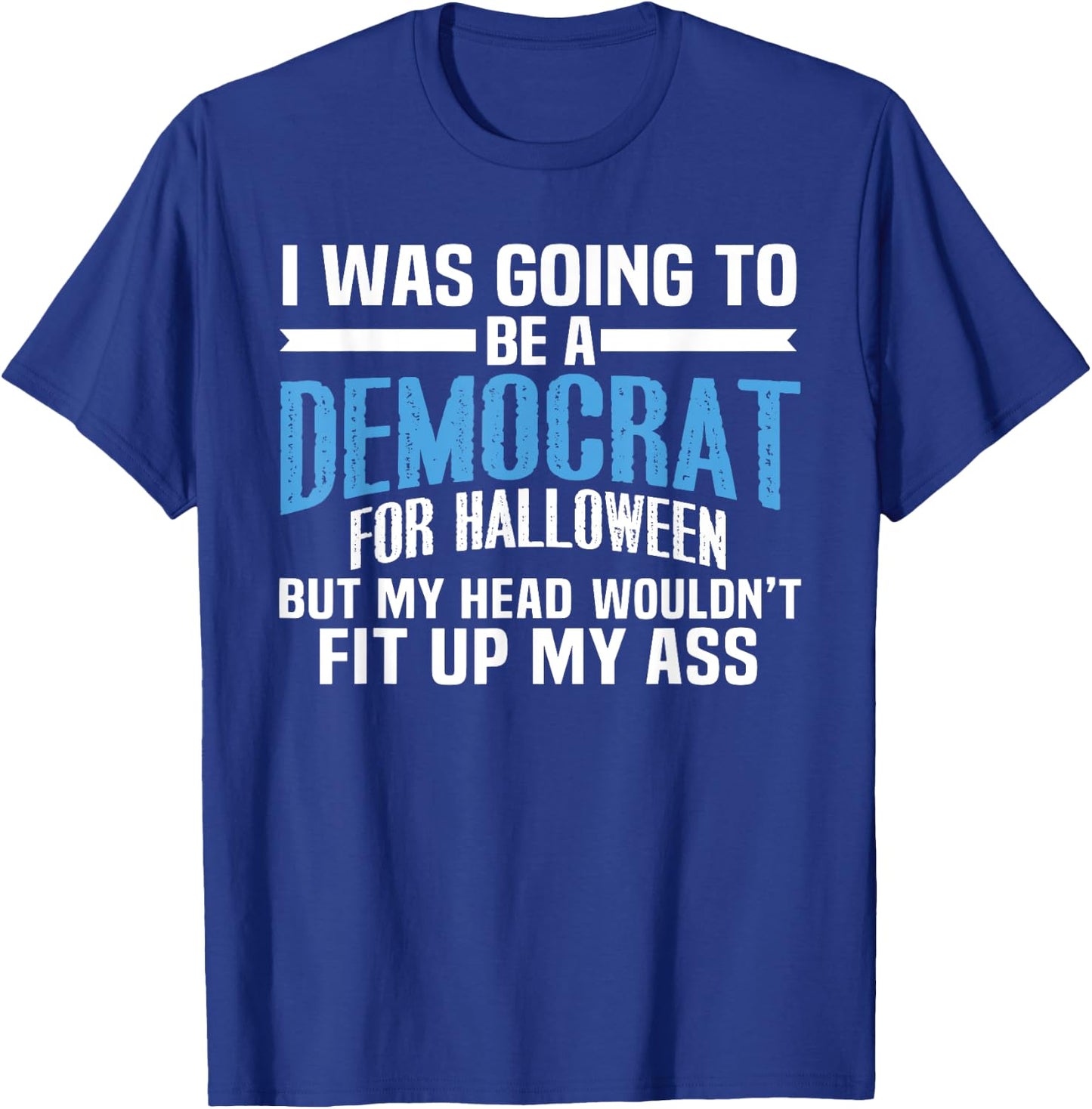 I was Going to Be A Democrat for Halloween Political T-Shirt - T-Shirt | Royal