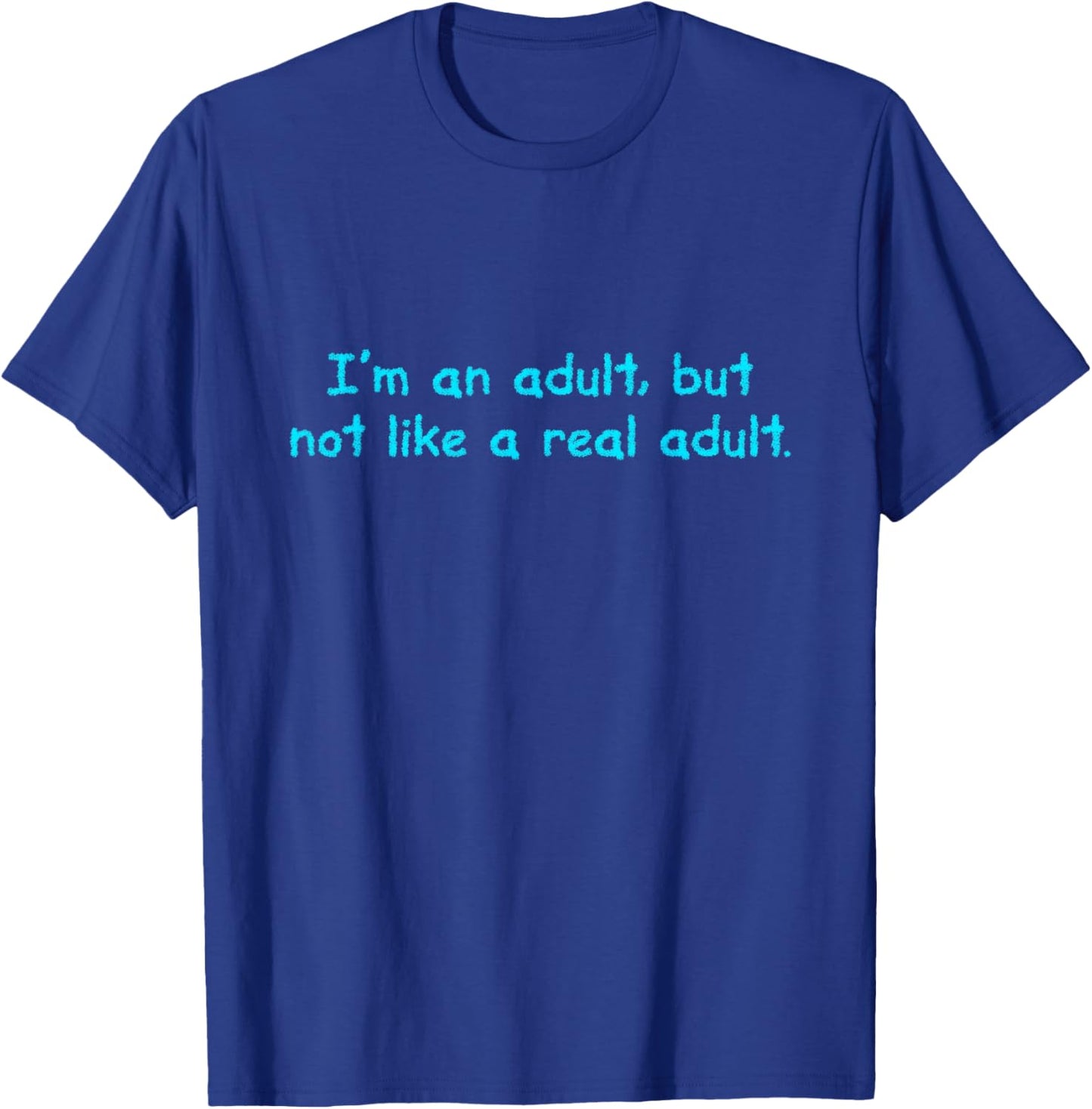 I'm an Adult, But Not Like a Real Adult - Funny Adulting T-Shirt - T-Shirt | Royal