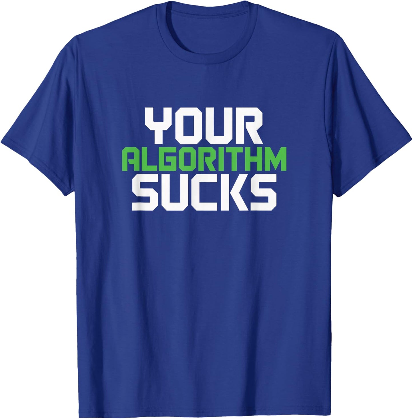 Your Algorithm Sucks | Meme Coded Humor T-Shirt - T-Shirt | Royal