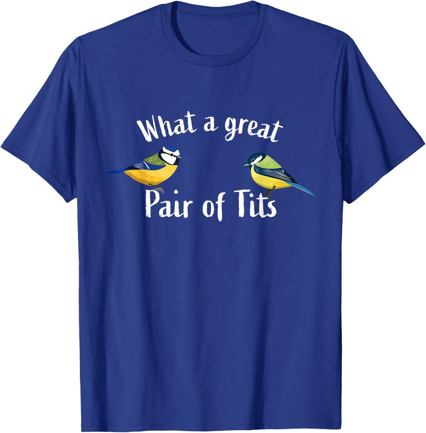 What a great pair of tits | Funny Bird watching gift T-Shirt - T-Shirt | Royal