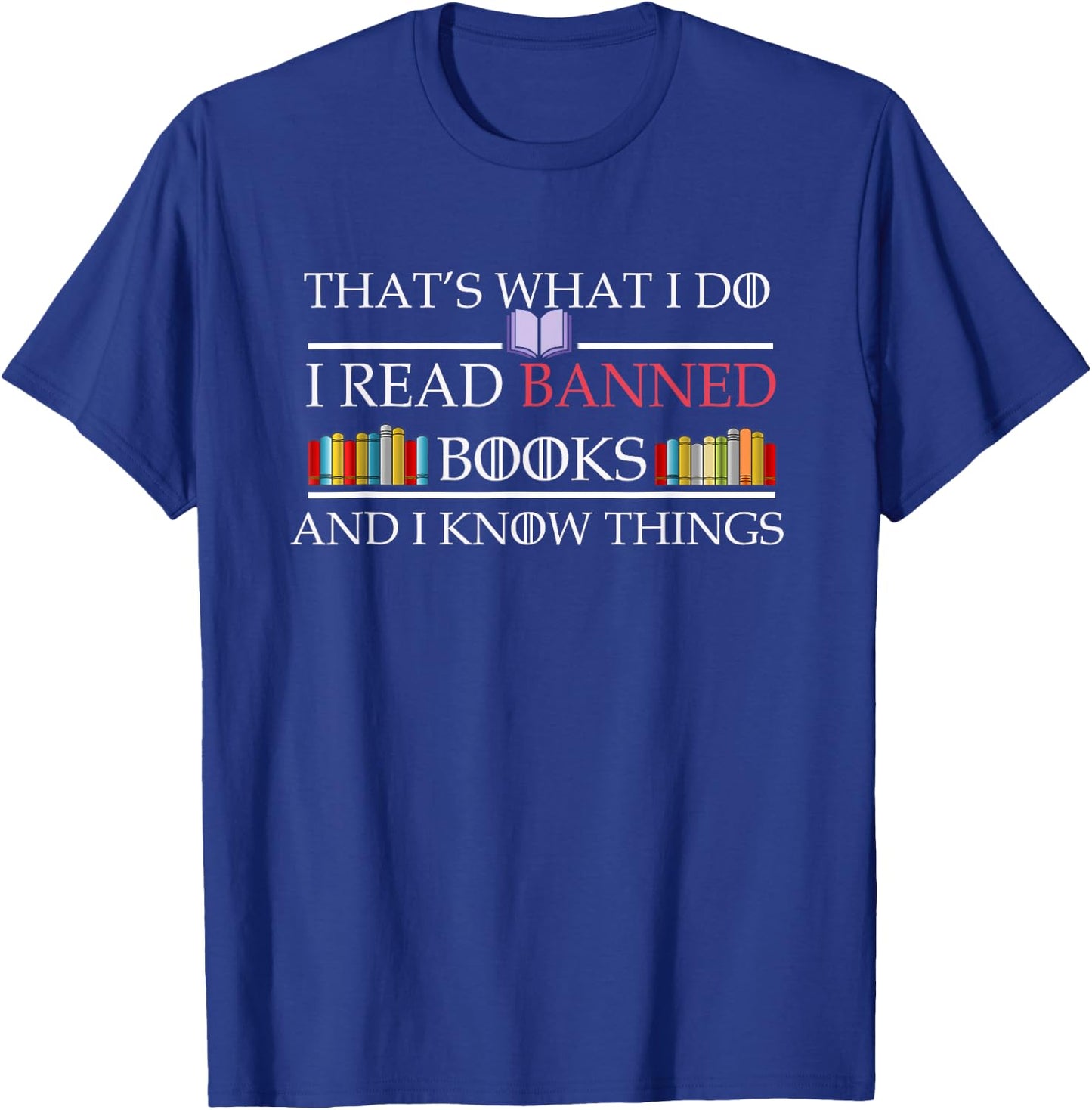 That's What I Do I Read Banned Books and I Know Things T-Shirt - T-Shirt | Royal