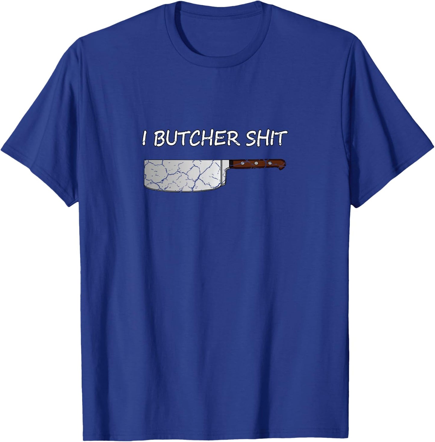 I Butcher Shit Funny Butcher Meat Cutter Gift T-Shirt - T-Shirt | Royal