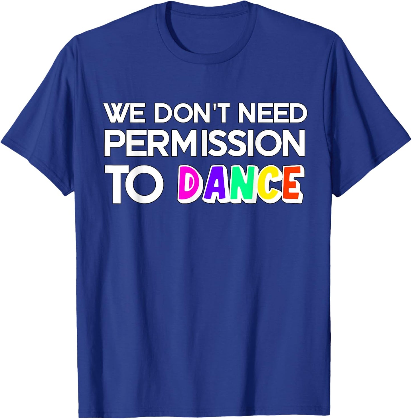 We don't need permission to dance T-Shirt - T-Shirt | Royal