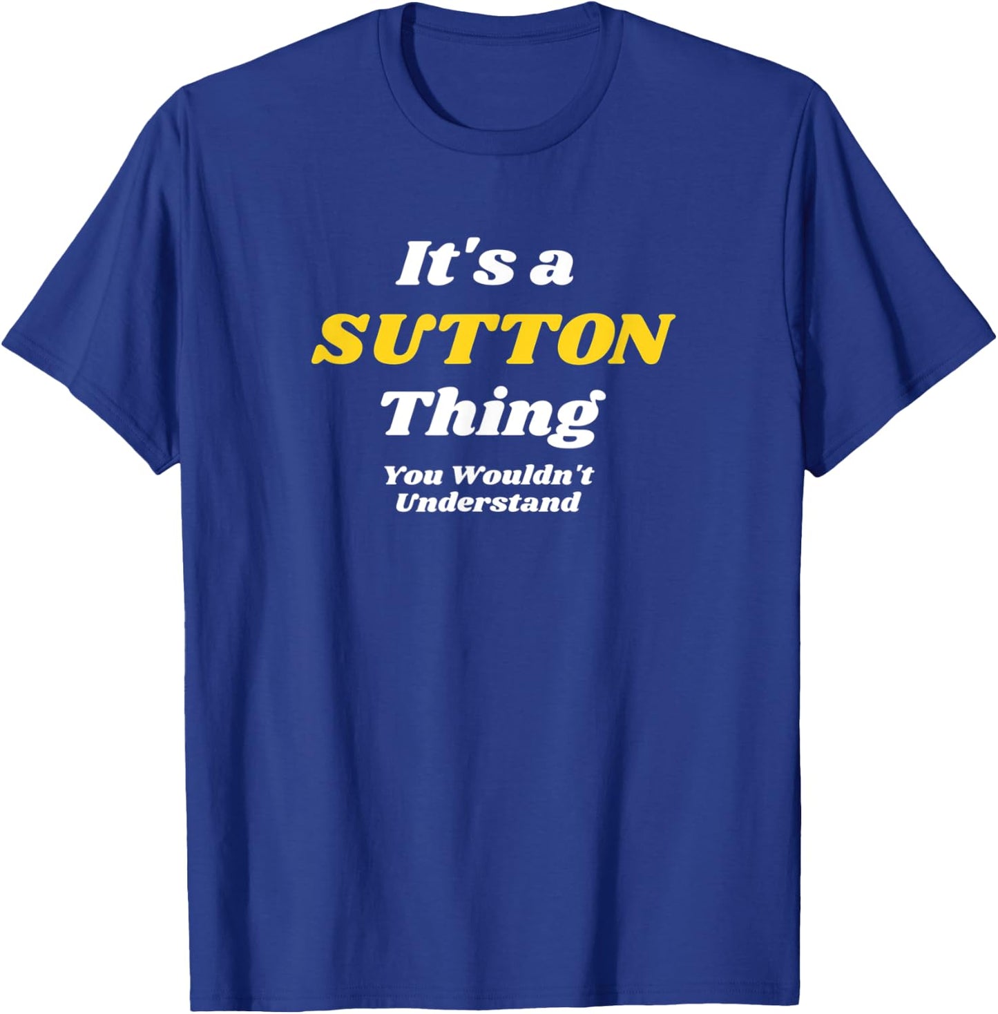 IT'S A SUTTON THING YOU WOULDN’T UNDERSTAND | Family T-Shirt - T-Shirt | Royal
