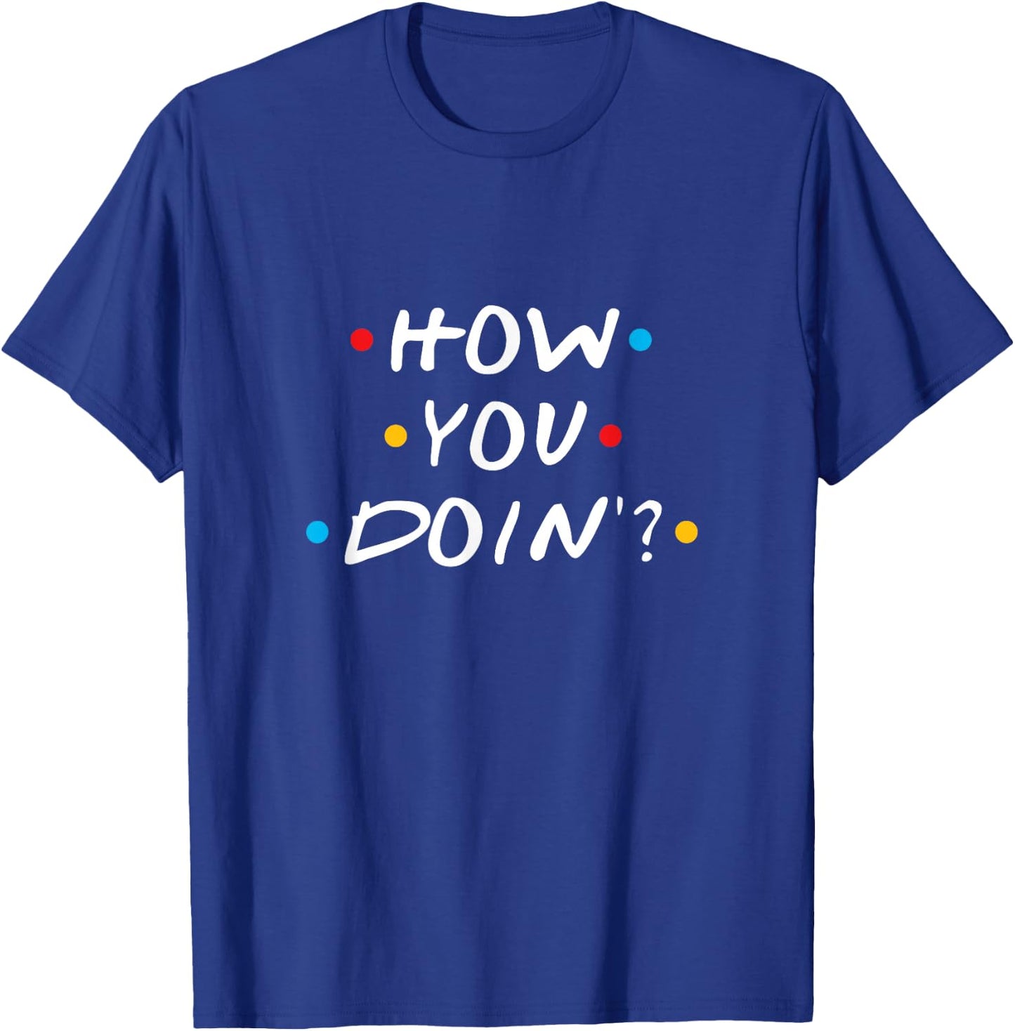 How You Doin T-Shirt - T-Shirt | Royal