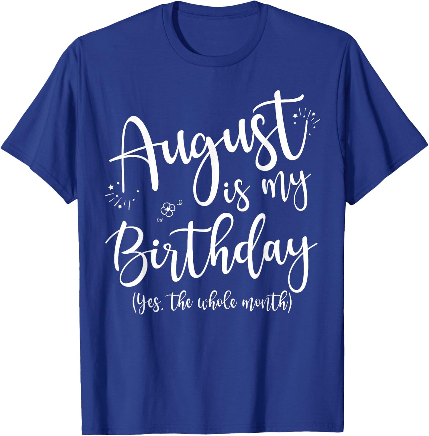 Women August Is My Birthday The Whole Month August Birthday T-Shirt - T-Shirt | Royal