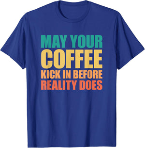 May Your Coffee Kick In Before Reality Does T-Shirt - T-Shirt | Royal