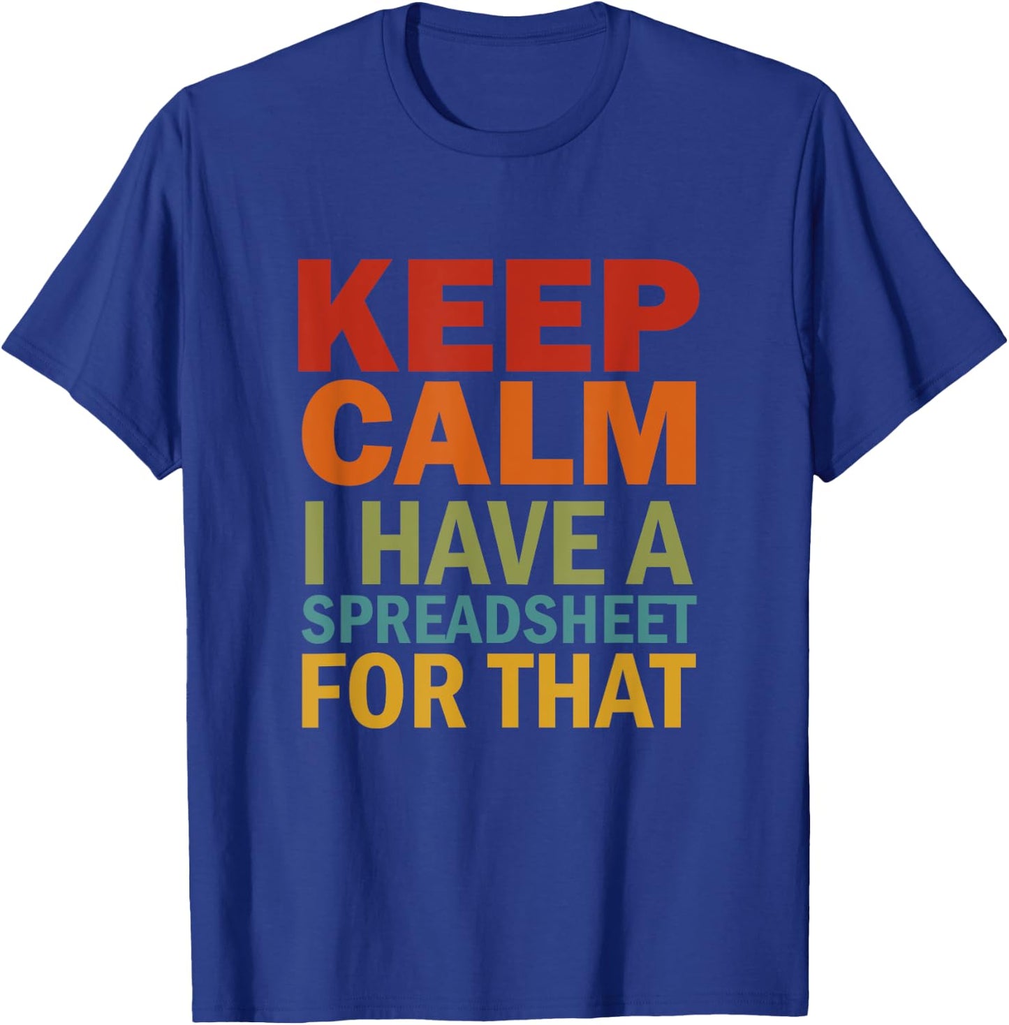 Keep Calm I Have A Spreadsheet For That T-Shirt - T-Shirt | Royal