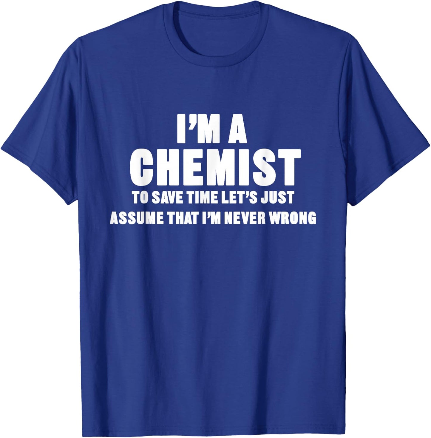 I'm a Chemist, I'm Never Wrong Funny Chemistry T-Shirt - T-Shirt | Royal