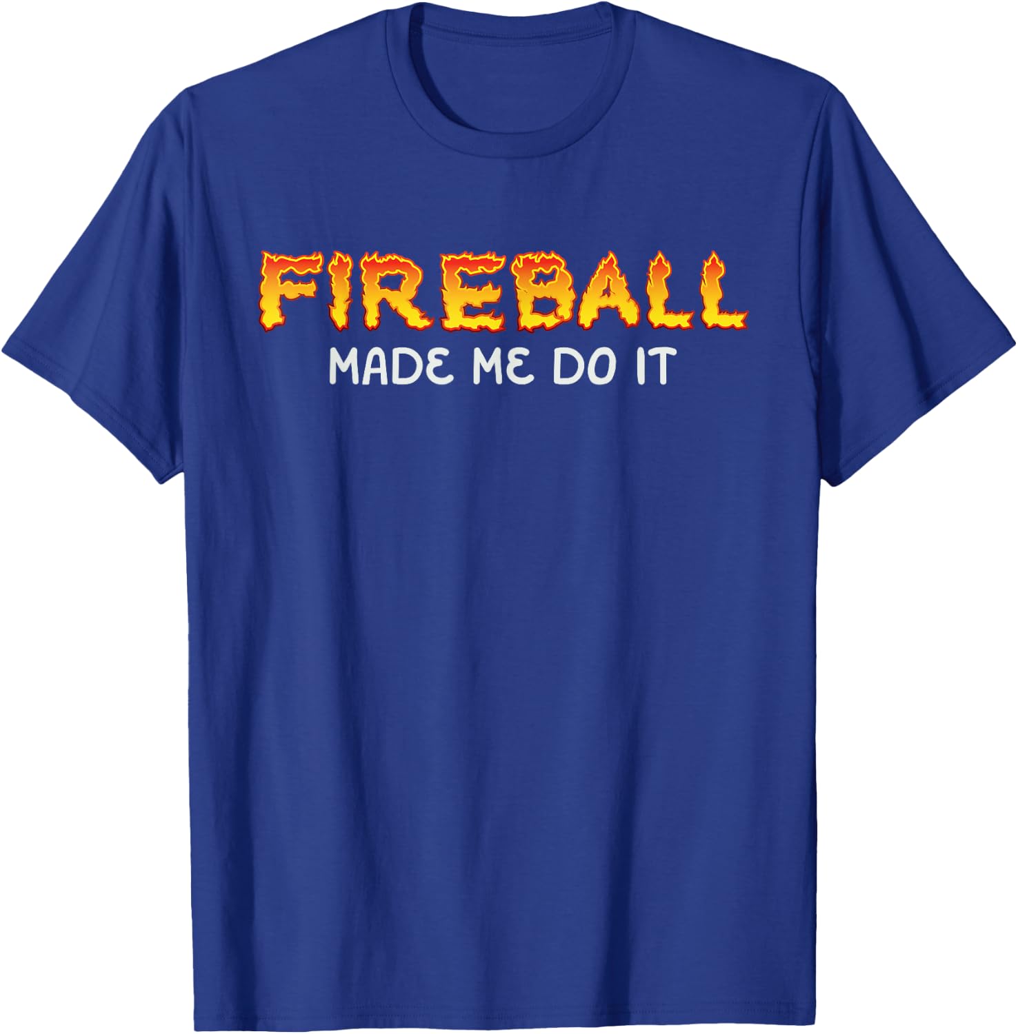Fireball Made Me Do It Burning Fireball Whiskey Drinking T-Shirt - T-Shirt | Royal