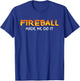 Fireball Made Me Do It Burning Fireball Whiskey Drinking T-Shirt - T-Shirt | Royal