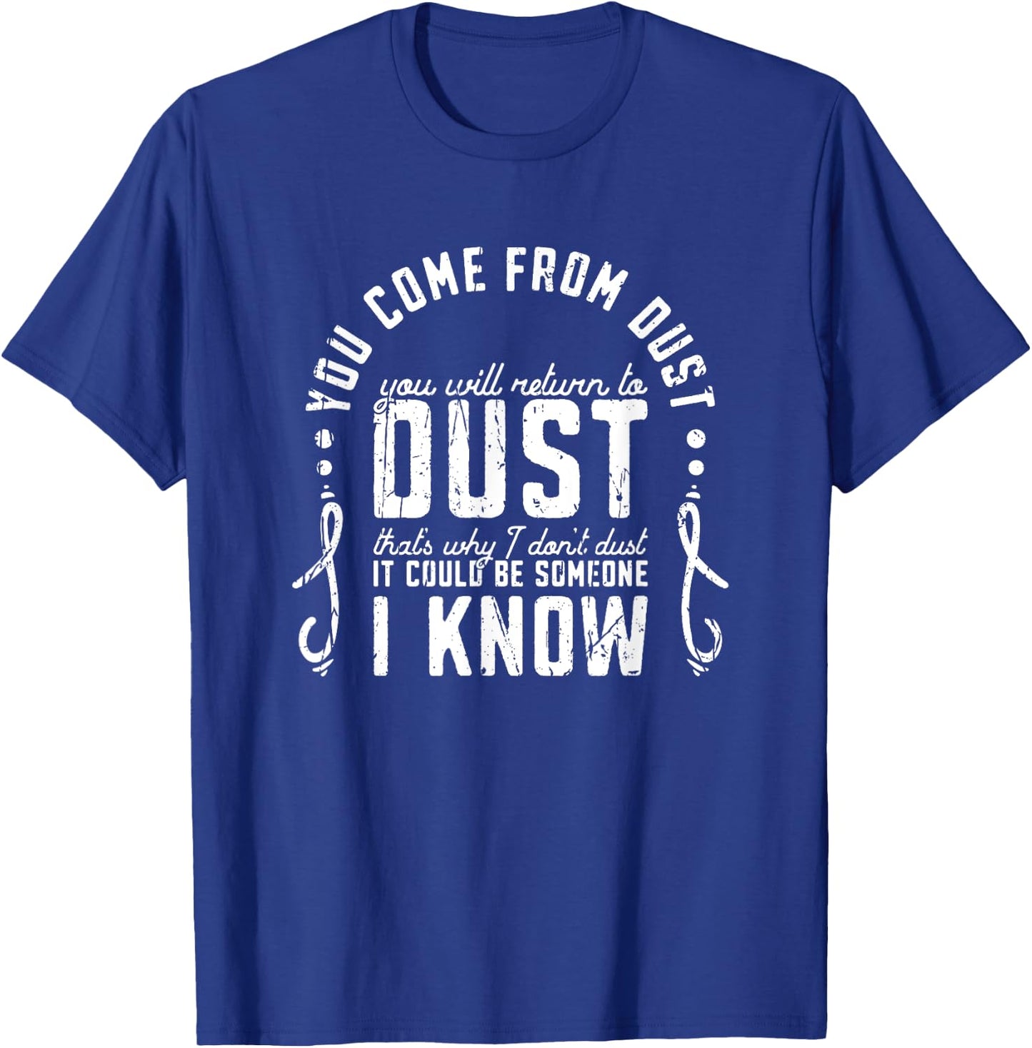 You Come From Dust You Will Return To Dust Thats Why I Dont T-Shirt - T-Shirt | Royal