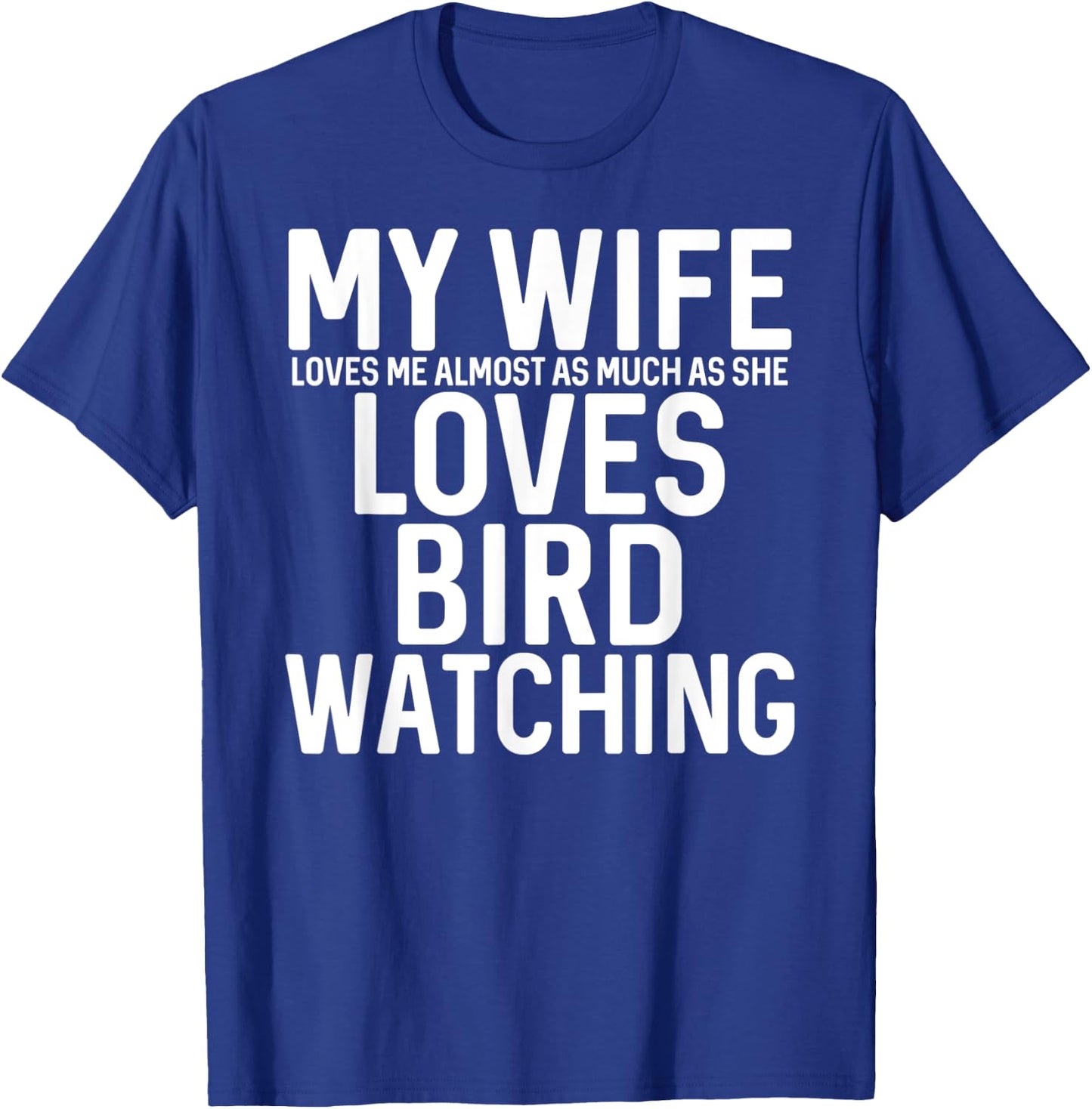 My Wife Loves Me Almost As Much As She Loves Bird Watching T-Shirt - T-Shirt | Royal