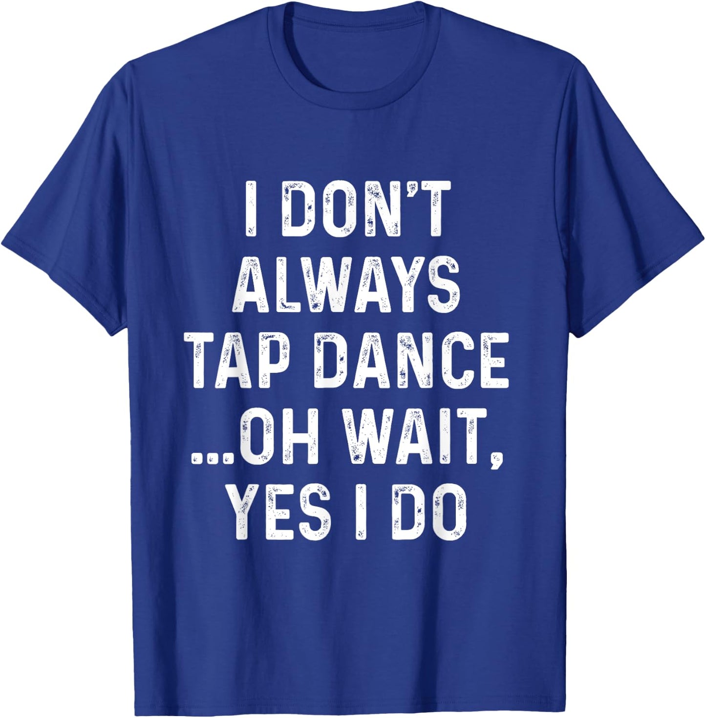 Funny Tap Dance Shirts I Don't Always Tap Dance - Tap Dancer , Men's Black Short Sleeve Classic Fit , Size Small T-Shirt - T-Shirt | Royal