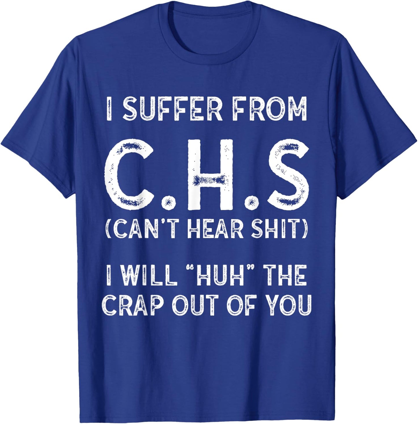 I Suffer From C.H.S I Can't Hear Shit T-Shirt - T-Shirt | Royal
