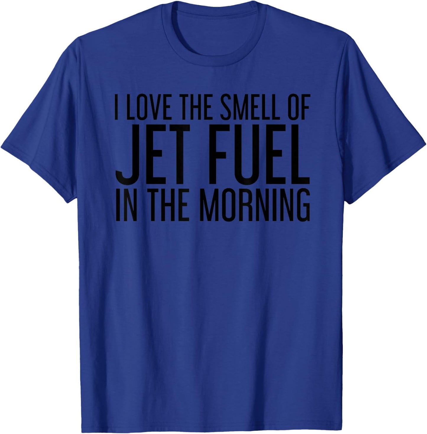 I LOVE THE SMELL OF JET FUEL IN THE MORNING Funny Gift T-Shirt - T-Shirt | Royal