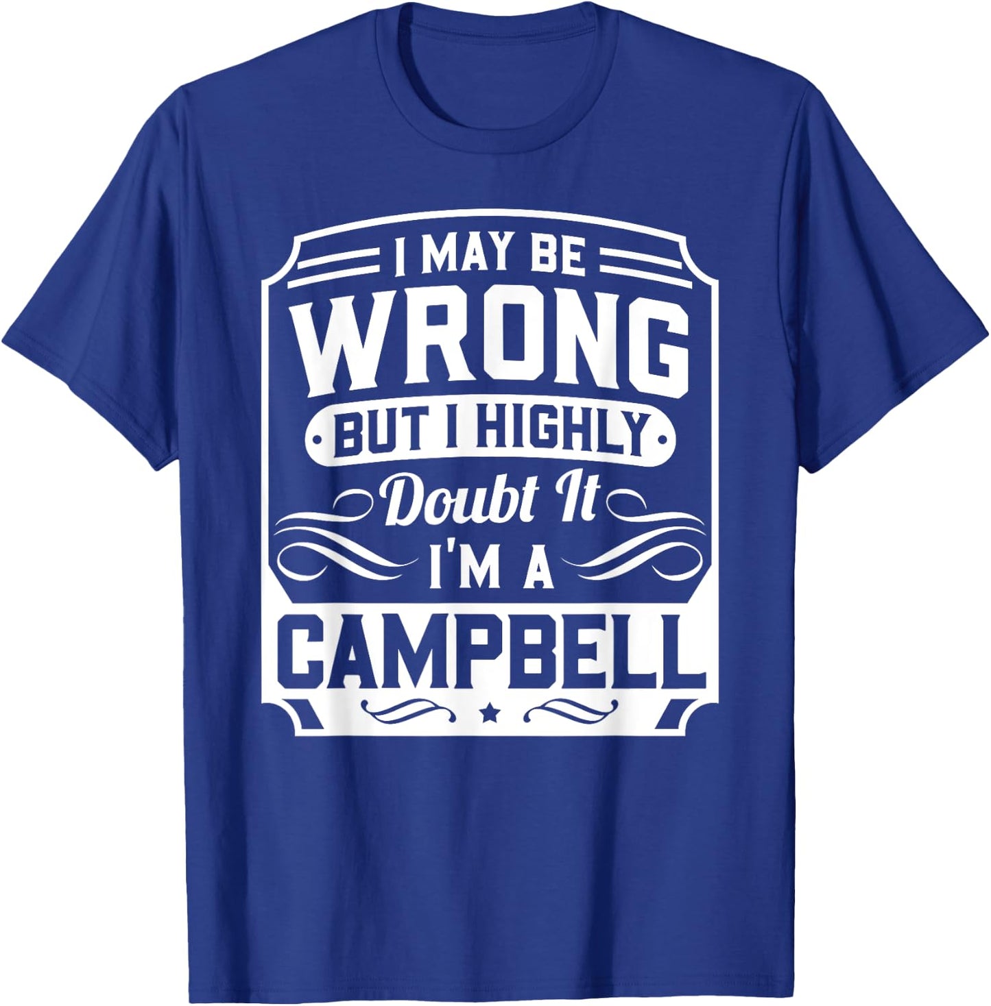 I May Be Wrong But I Highly Doubt It - I'm A Campbell - Gift T-Shirt - T-Shirt | Royal
