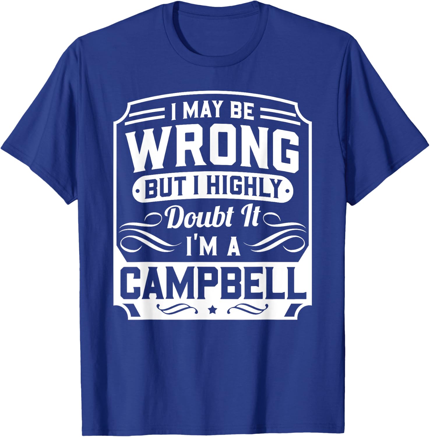 I May Be Wrong But I Highly Doubt It - I'm A Campbell - Gift T-Shirt - T-Shirt | Royal