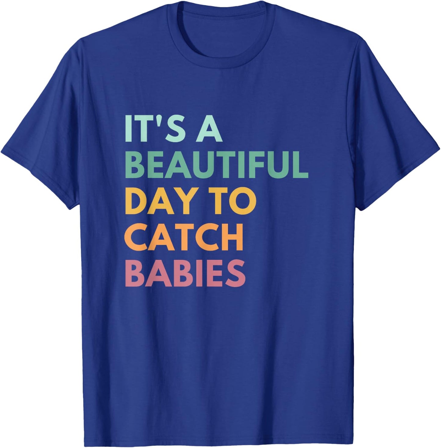 It's A Beautiful Day To Catch Babies, Midwife, LD Nurse T-Shirt - T-Shirt | Royal
