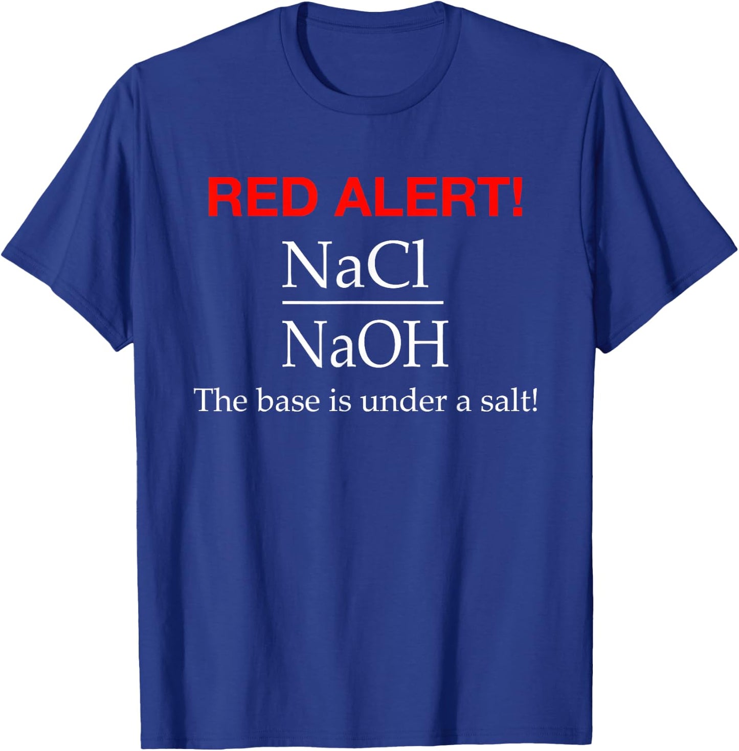 The Base Is Under a Salt - Funny Chemistry Shirt T-Shirt - T-Shirt | Royal