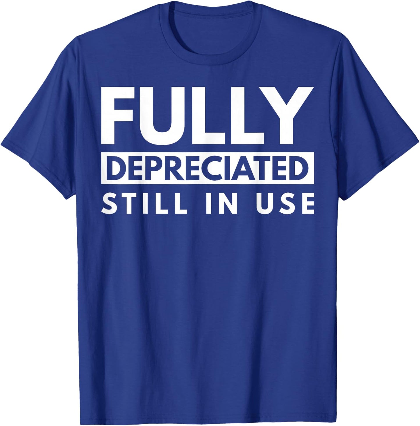 Fully Depreciated Still In Use T-Shirt - T-Shirt | Royal