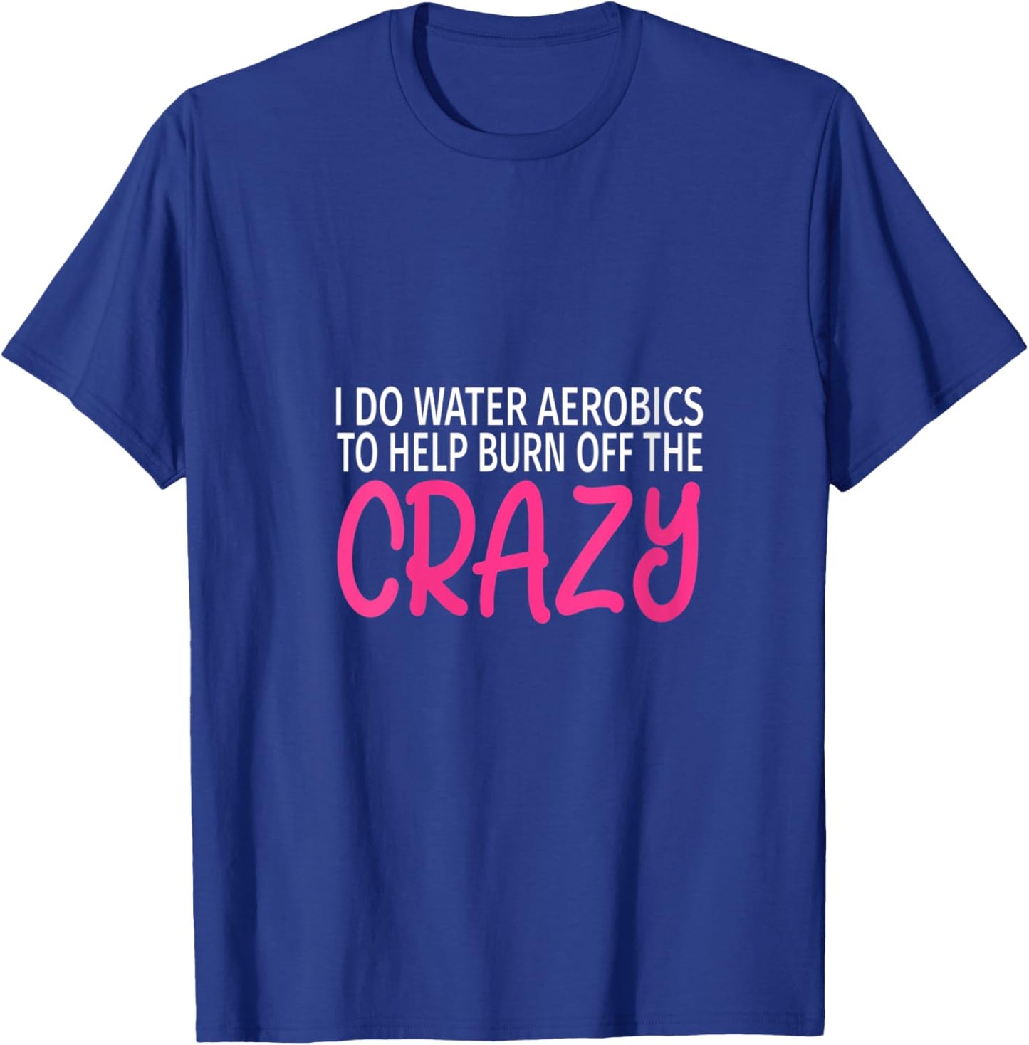I Do Water Aerobics to Burn Off The Crazy - Funny Aerobics V-Neck T-Shirt - T-Shirt | Royal