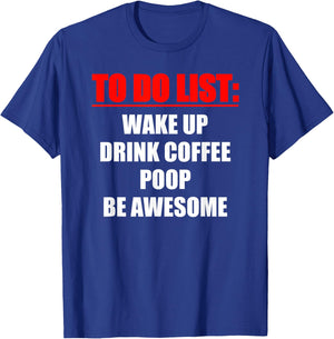TO DO LIST - Wake up - drink coffee - poop - be awesome T-Shirt - T-Shirt | Royal