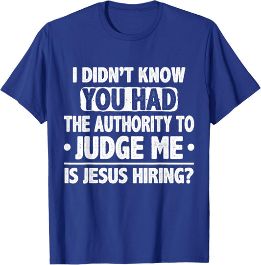 I Didn't Know You Had Authority To Judge Me Is Jesus Hiring T-Shirt - T-Shirt | Royal