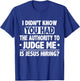 I Didn't Know You Had Authority To Judge Me Is Jesus Hiring T-Shirt - T-Shirt | Royal