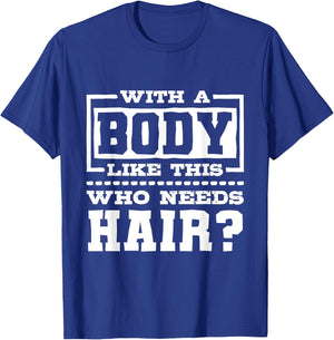 With A Body Like This Who Needs Hair?, Funny Bald Guy T-Shirt - T-Shirt | Royal