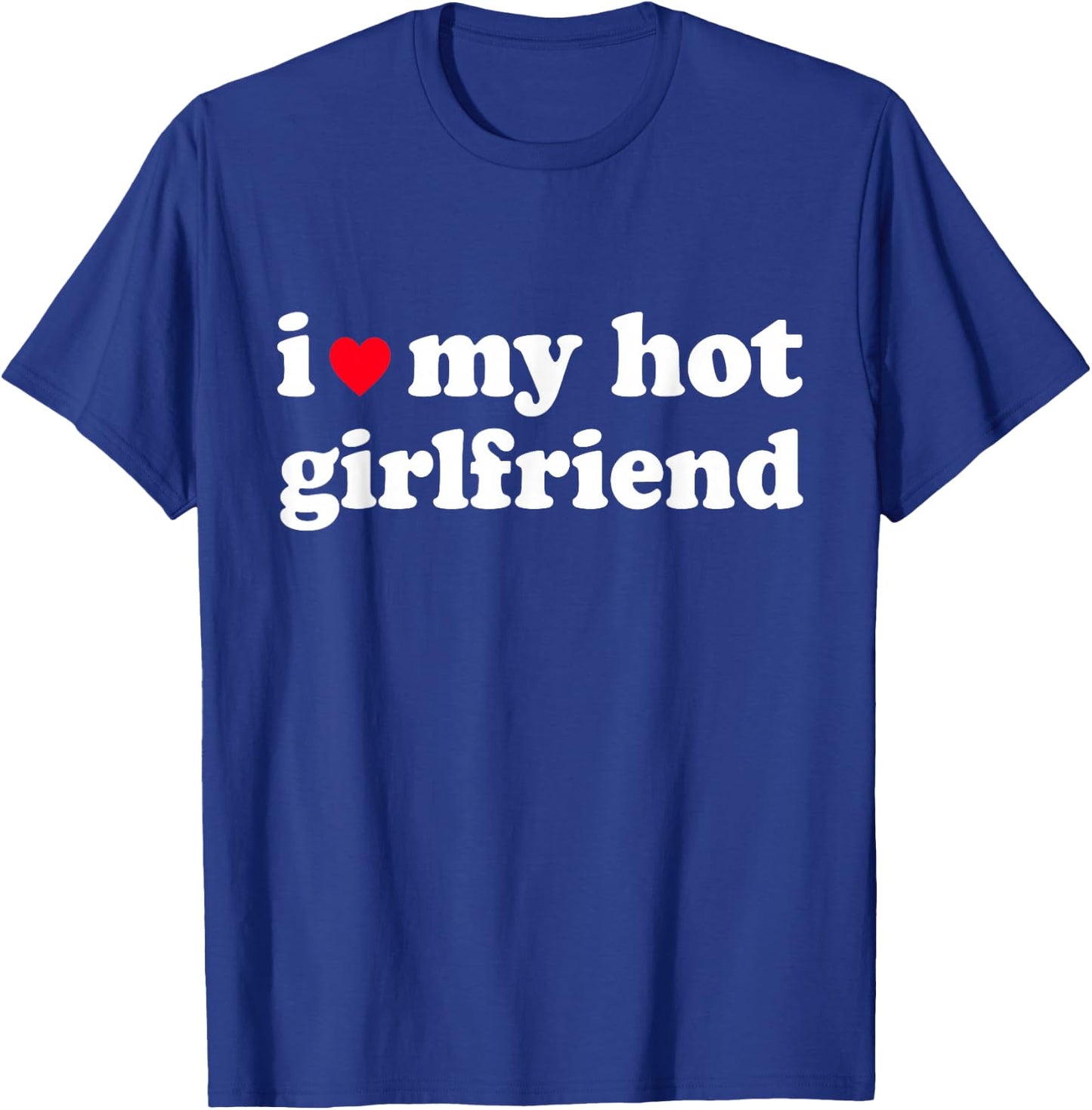 I Love My Hot Girlfriend Shirt I Heart My Girl Friend GF T-Shirt - T-Shirt | Royal