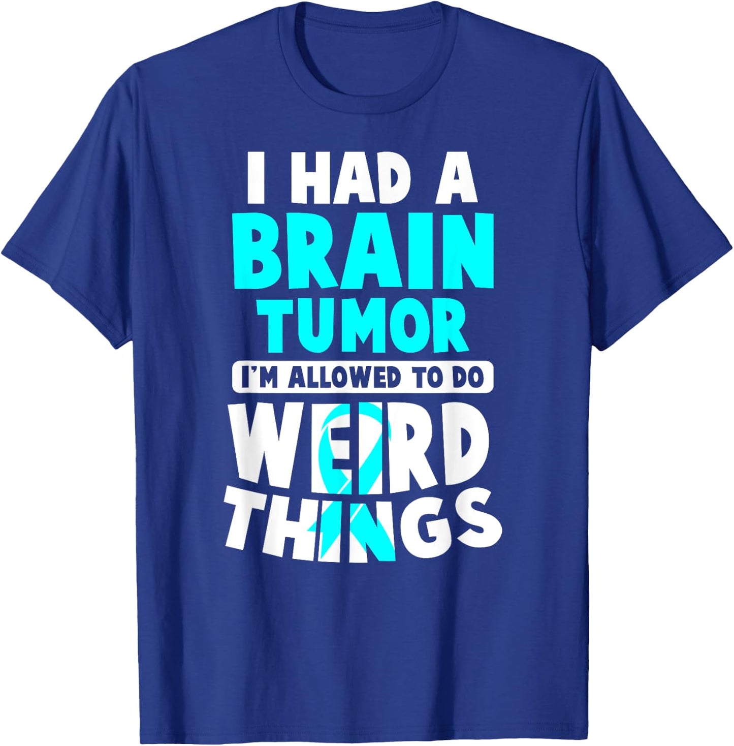 I Had A Brain Tumor I'm Allowed To Do Weird Things T-Shirt - T-Shirt | Royal