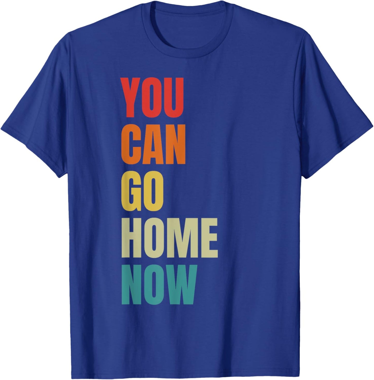 You Can Go Home Now - Fitness T-Shirt - T-Shirt | Royal