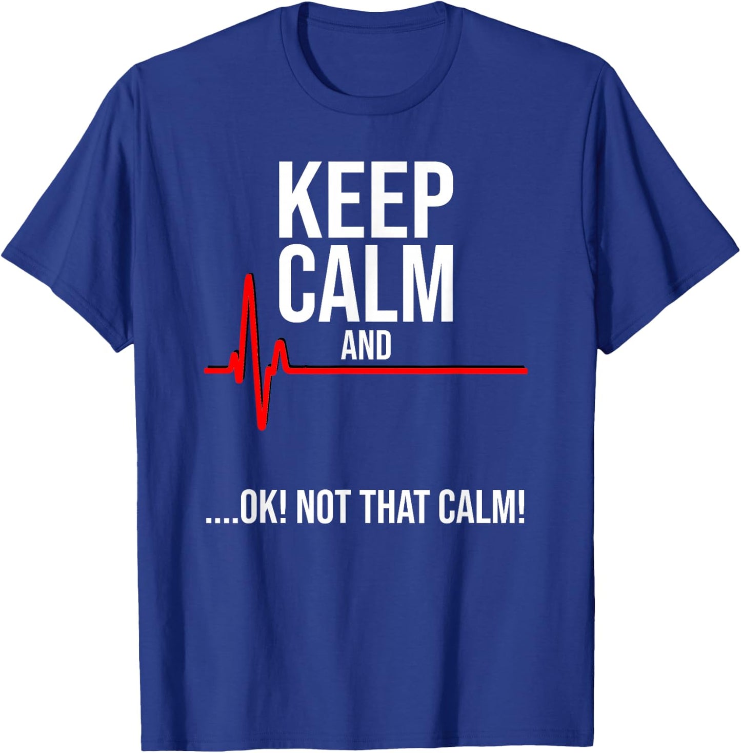 Keep Calm and Ok! Not That Calm! Funny Medical ECG Emergency T-Shirt - T-Shirt | Royal
