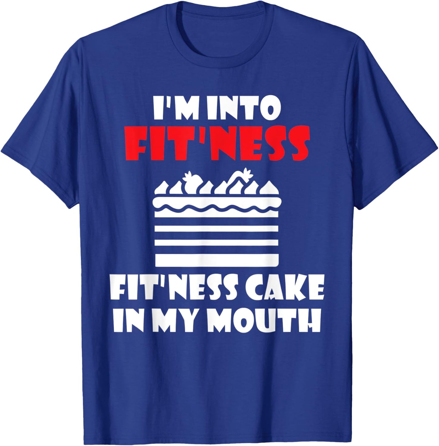 Im into Fitness Fit´ness Cake in my Mouth Snack Baking Cake T-Shirt - T-Shirt | Royal