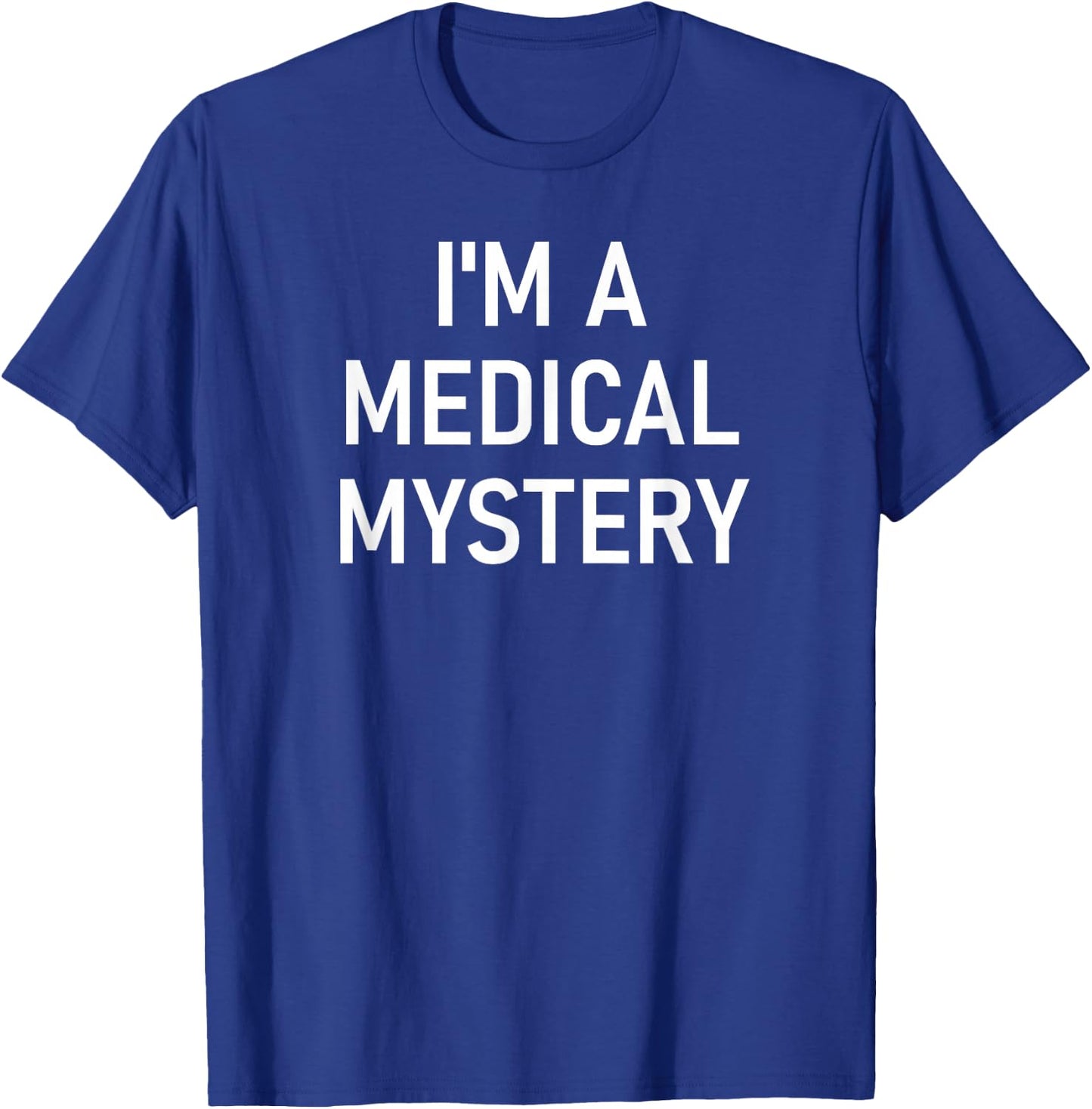 I'm A Medical Mystery, Funny, Jokes, Sarcastic T-Shirt - T-Shirt | Royal