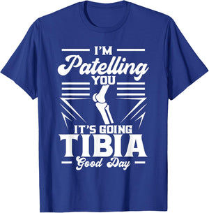 I'm Patelling You It's Going Tibia Good Day Doctor Puns T-Shirt - T-Shirt | Royal