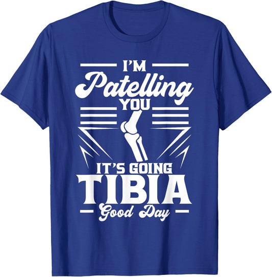 I'm Patelling You It's Going Tibia Good Day Doctor Puns T-Shirt - T-Shirt | Royal