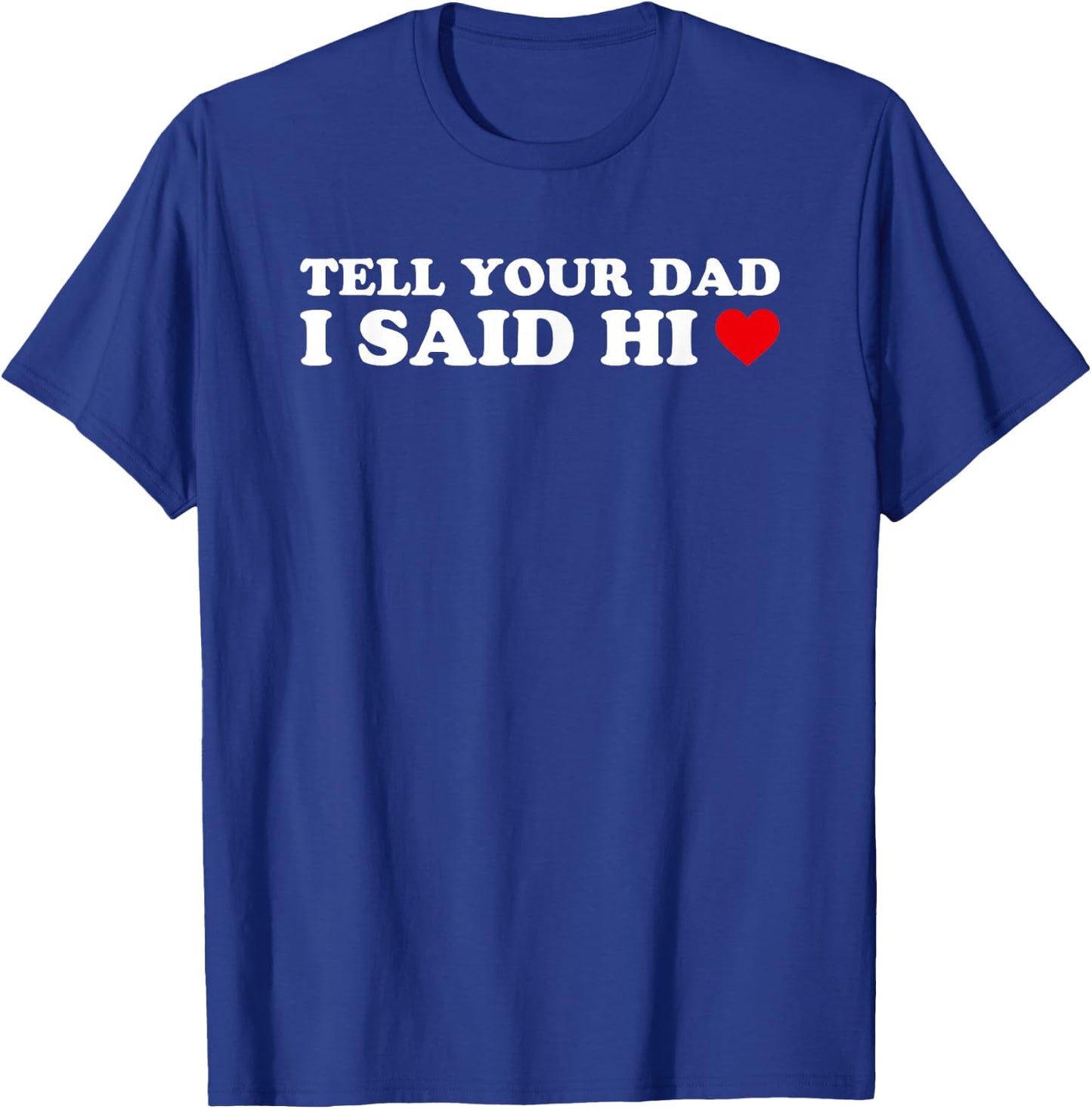 Tell Your Dad I Said Hi, Heart T-Shirt - T-Shirt | Royal