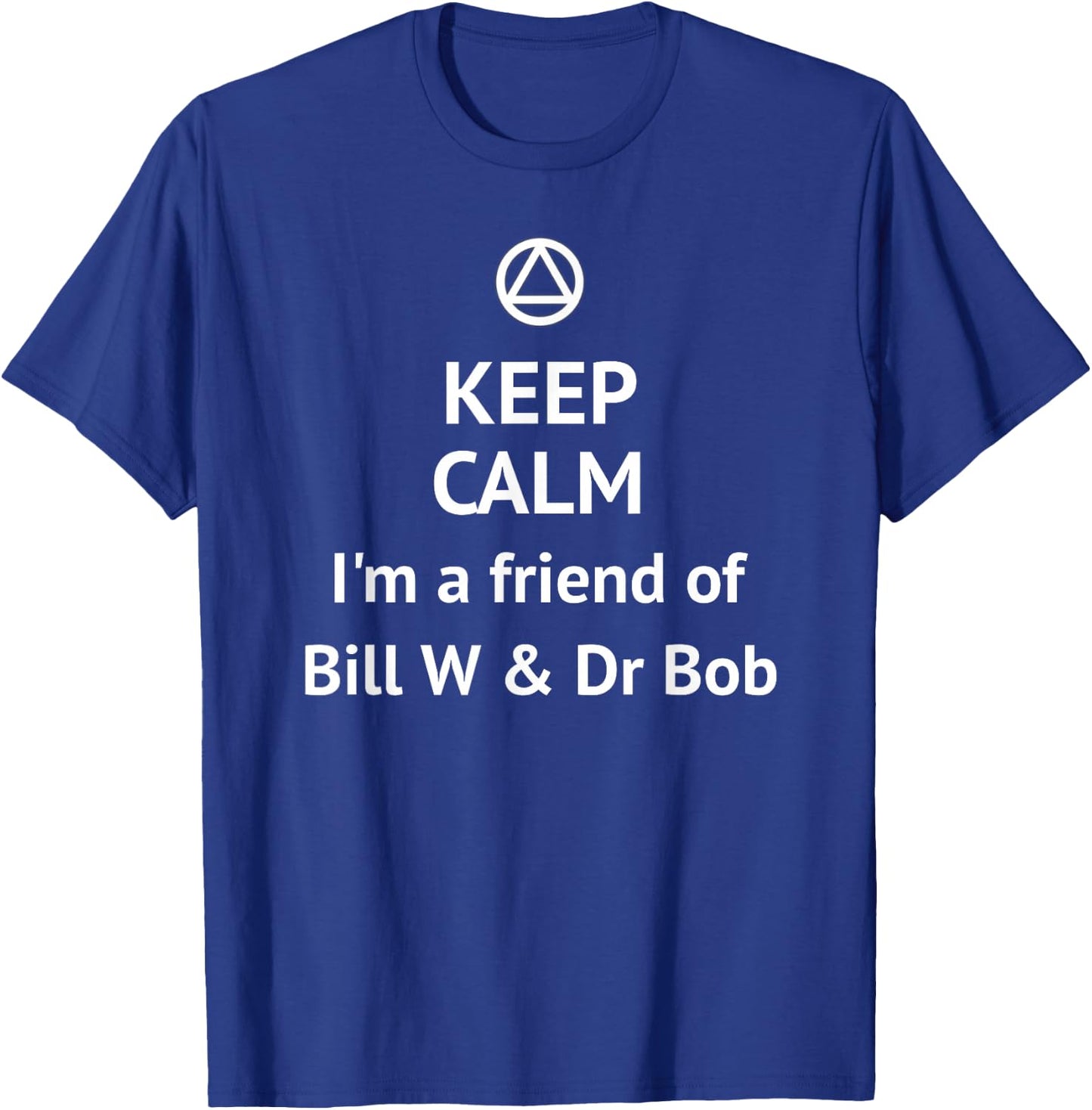 Keep Calm I'm a Friend of Bill W & Dr Bob AA LOGO Sober T-Shirt - T-Shirt | Royal