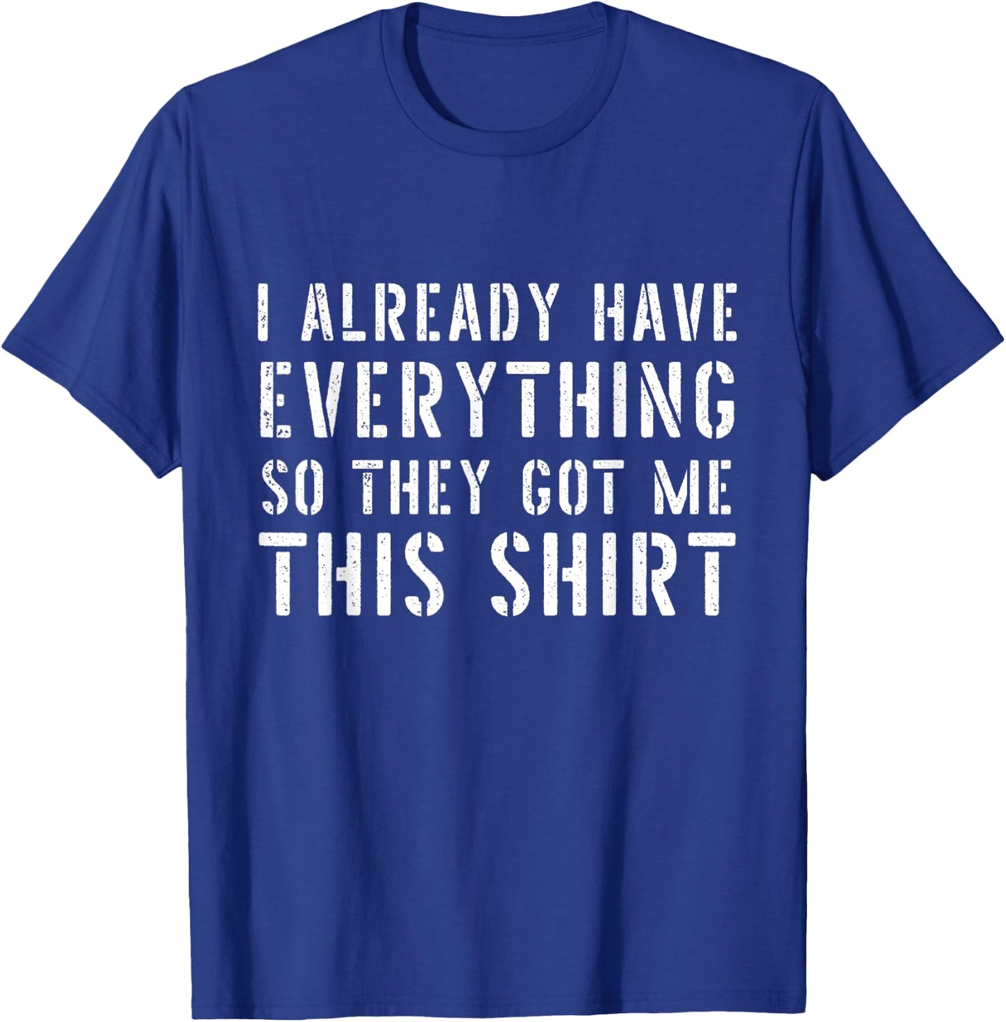 Funny Gag for someone who already has everything T-Shirt - T-Shirt | Royal
