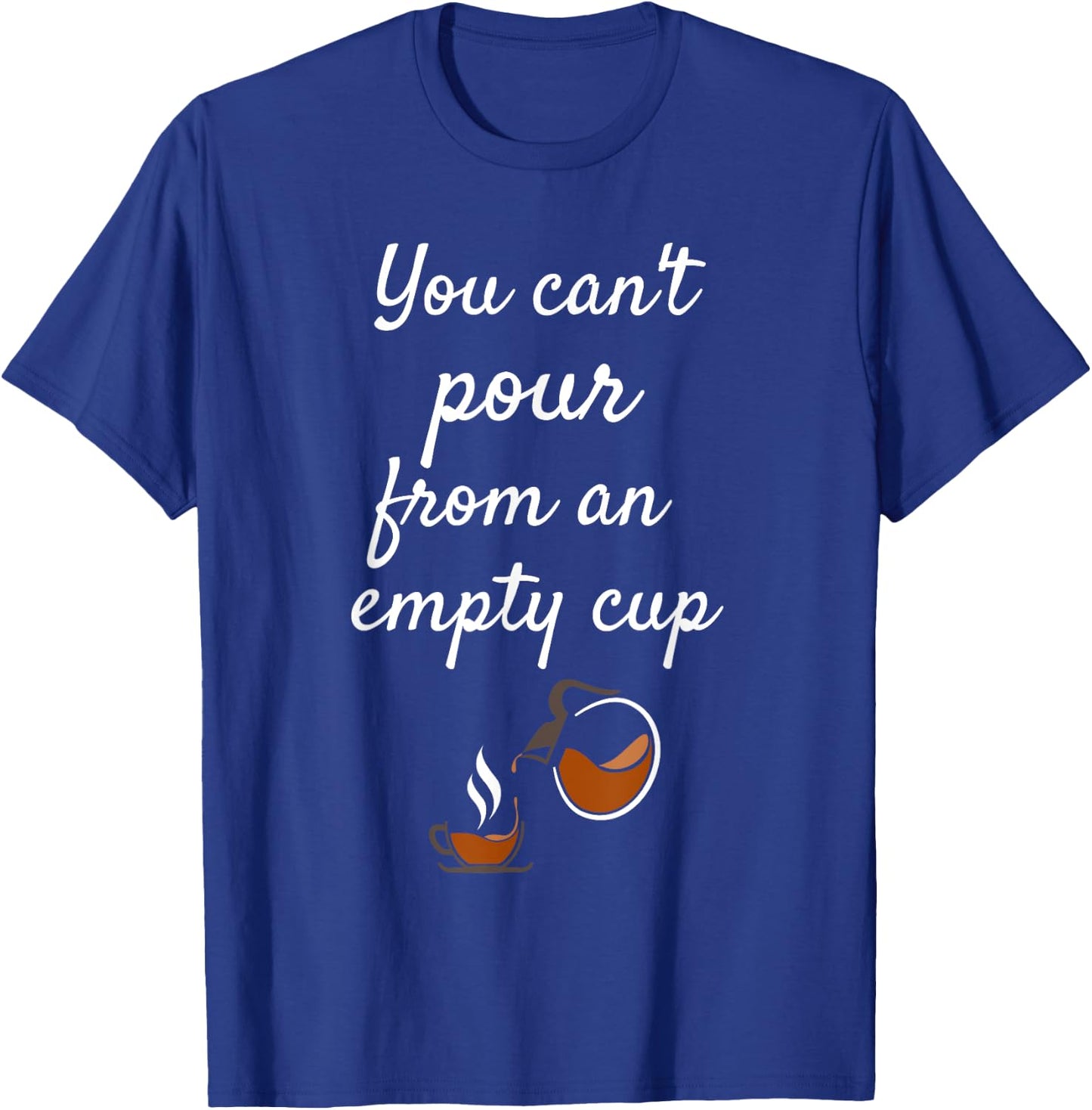 You Can't Pour From an Empty Cup Self-Care T-Shirt - T-Shirt | Royal