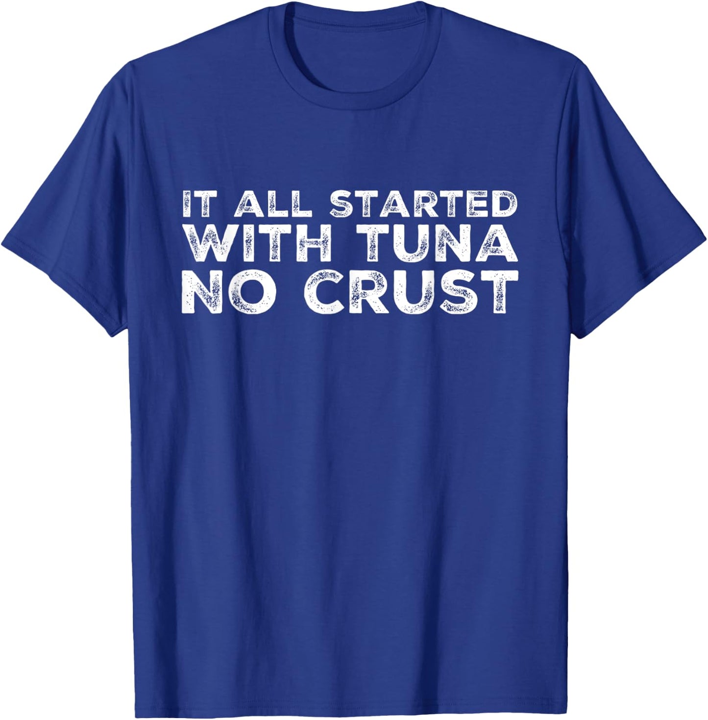 It all started with tuna no crust T-Shirt - T-Shirt | Royal