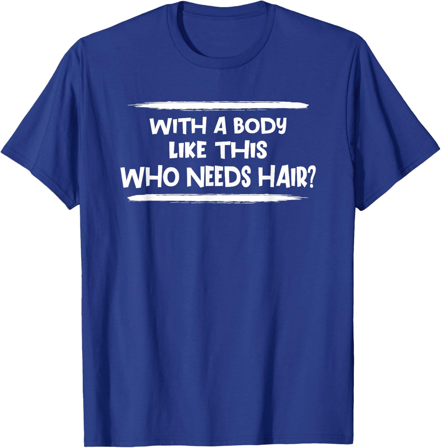 aging hairless With a Body like this who needs Hair T-Shirt - T-Shirt | Royal