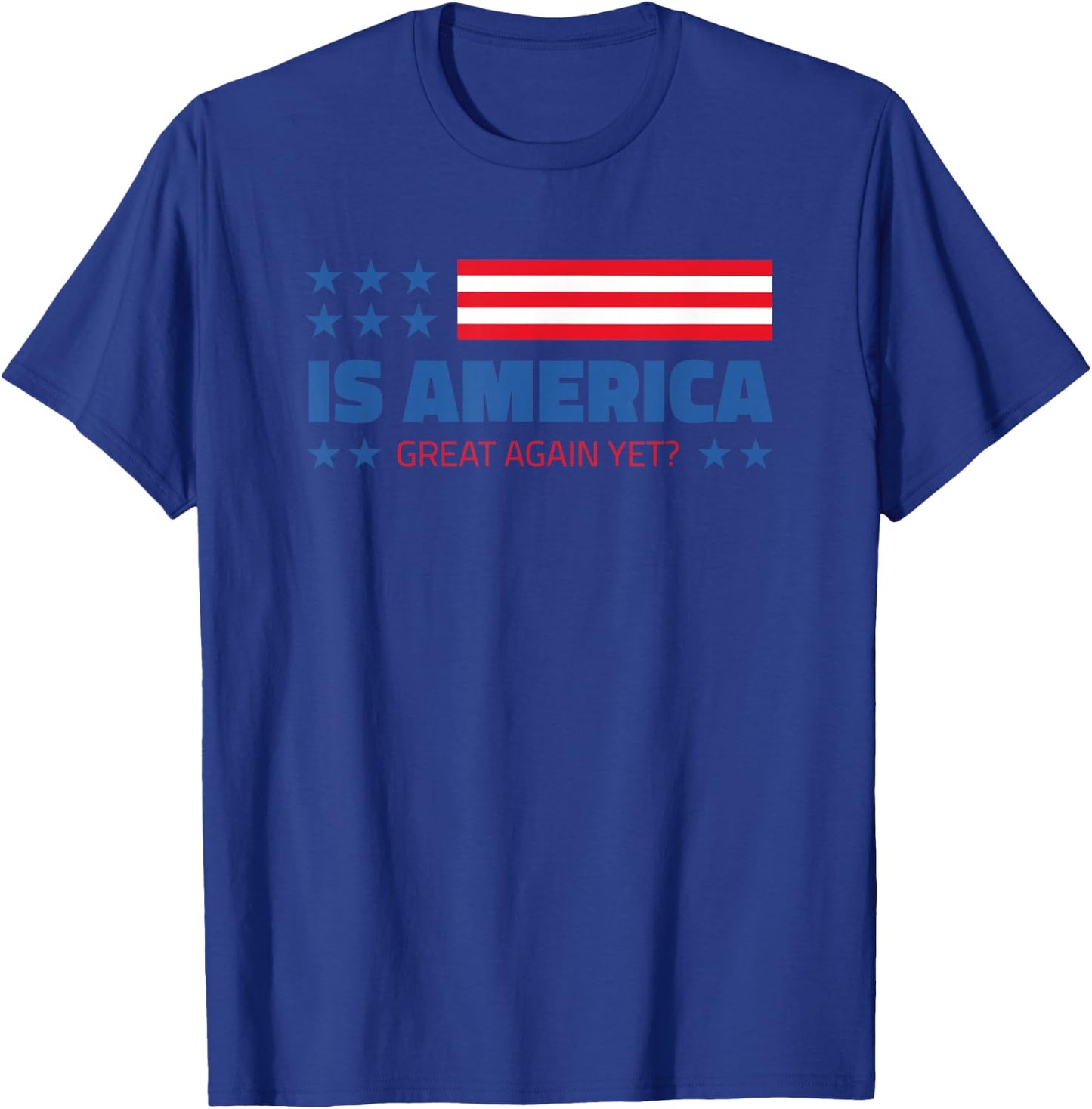Is America Great Again Yet? T-Shirt - T-Shirt | Royal