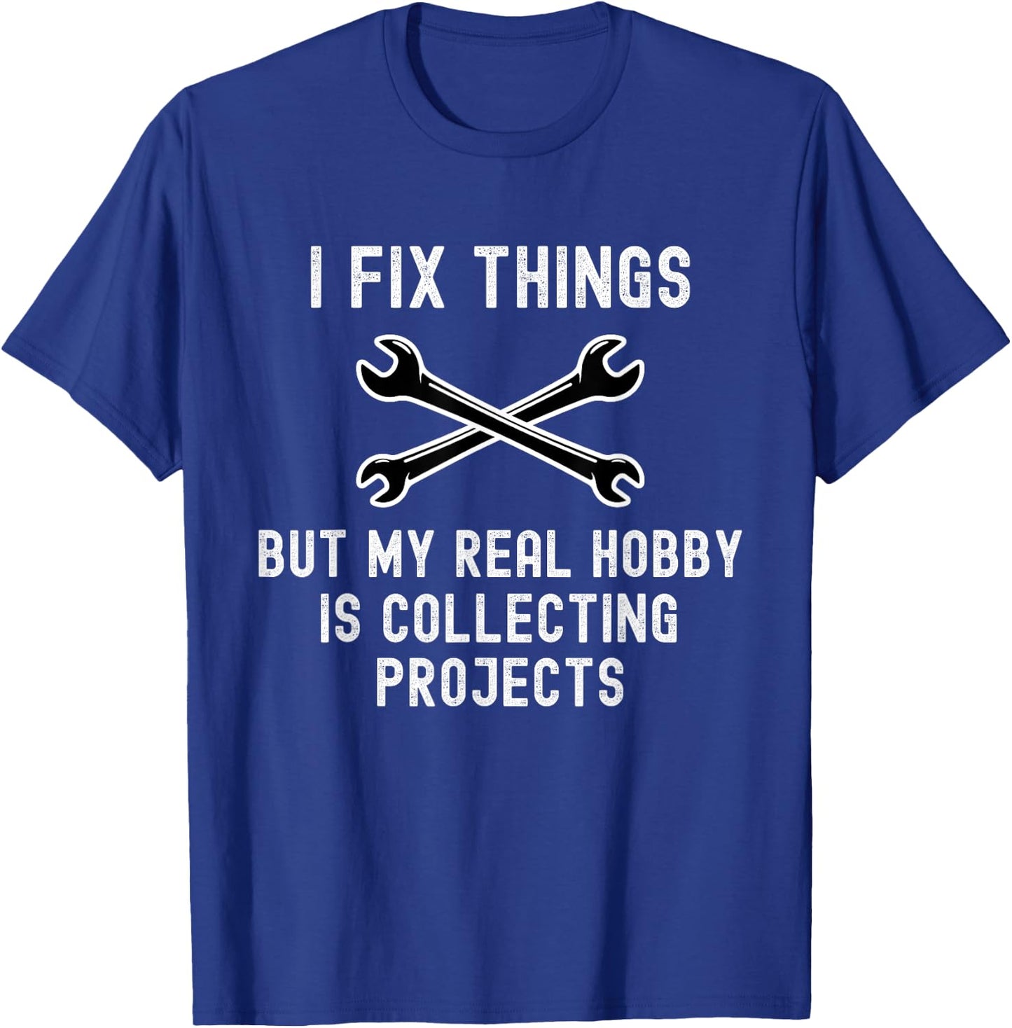 I Fix Things But My Real Hobby is Collecting Projects Funny T-Shirt - T-Shirt | Royal